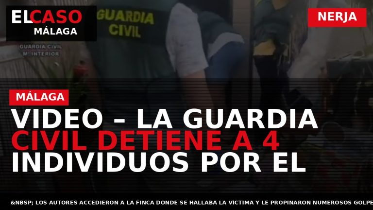 Portada El Caso Málaga: VIDEO – LA GUARDIA CIVIL DETIENE A 4 INDIVIDUOS POR EL — NERJA