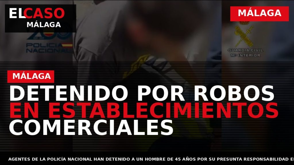 Portada El Caso Málaga: DETENIDO POR ROBOS EN ESTABLECIMIENTOS COMERCIALES — MÁLAGA