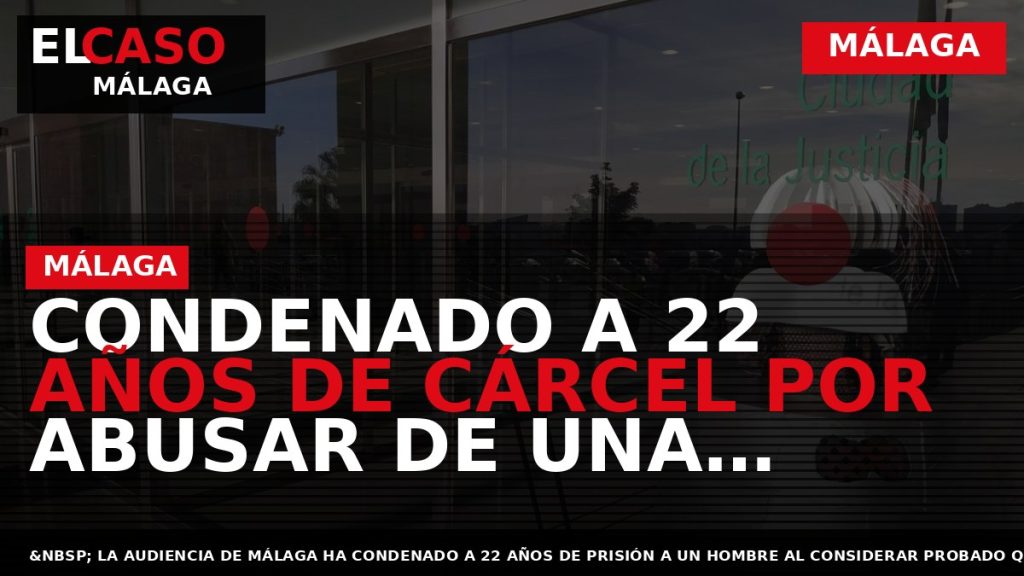 Portada El Caso Málaga: CONDENADO A 22 AÑOS DE CÁRCEL POR ABUSAR DE UNA HIJASTRA — MÁLAGA