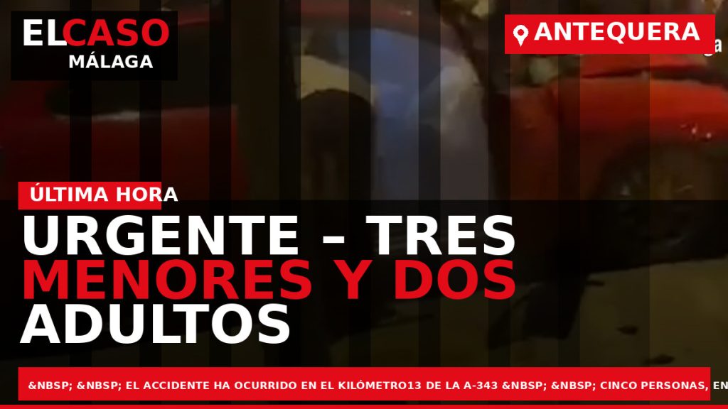 Portada El Caso Málaga: URGENTE – TRES MENORES Y DOS ADULTOS HERIDOS AL COLISIONAR DOS — ANTEQUERA