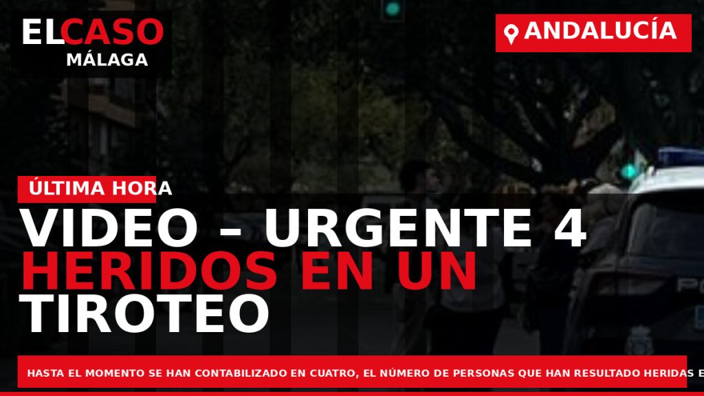 Portada El Caso Málaga: VIDEO – URGENTE 4 HERIDOS EN UN TIROTEO EN MÁLAGA CAPITAL — MÁLAGA CAPITAL