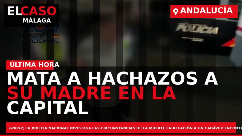 Portada El Caso Málaga: MATA A HACHAZOS A SU MADRE EN LA CAPITAL — ANDALUCÍA