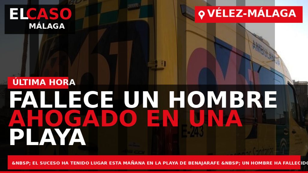 Portada El Caso Málaga: FALLECE UN HOMBRE AHOGADO EN UNA PLAYA DE VÉLEZ-MÁLAGA — VÉLEZ-MÁLAGA
