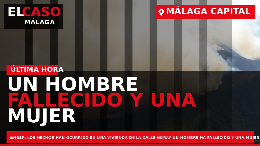 Portada El Caso Málaga: UN HOMBRE FALLECIDO Y UNA MUJER HERIDA EN EL INCENDIO DE — MÁLAGA CAPITAL