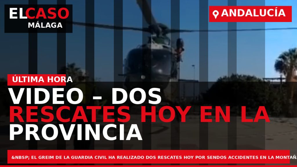 Portada El Caso Málaga: VIDEO – DOS RESCATES HOY EN LA PROVINCIA DE MÁLAGA POR — MÁLAGA