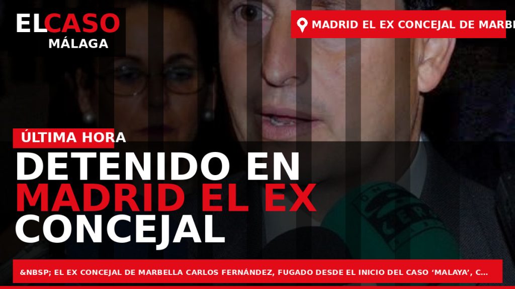 Portada El Caso Málaga: DETENIDO EN MADRID EL EX CONCEJAL DE MARBELLA, FUGADO DE LA — MARBELLA