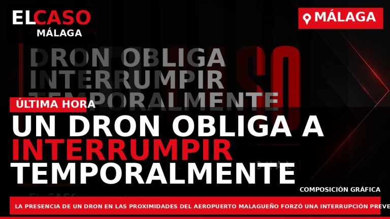 Portada El Caso Málaga: UN DRON OBLIGA A INTERRUMPIR TEMPORALMENTE LA OPERATIVA DEL AEROPUERTO DE — MÁLAGA