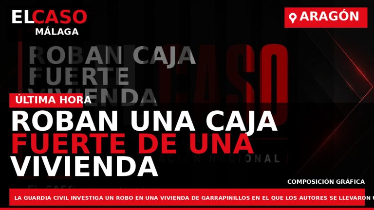 Portada El Caso Málaga: ROBAN UNA CAJA FUERTE DE UNA VIVIENDA DE GARRAPINILLOS TRAS ARRANCARLA — ARAGÓN