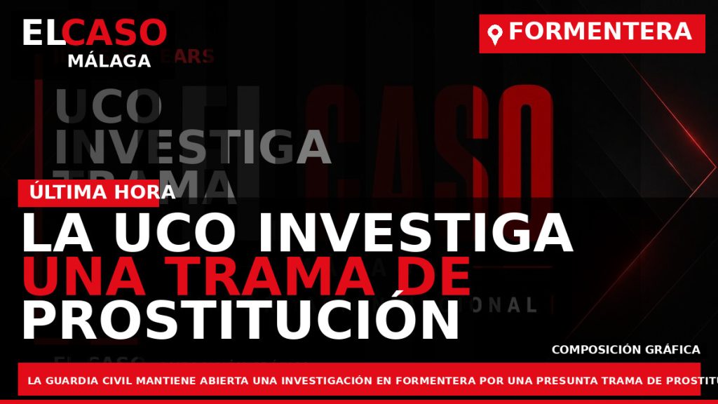Portada El Caso Málaga: LA UCO INVESTIGA UNA TRAMA DE PROSTITUCIÓN Y FAVORES EN FORMENTERA — ILLES BALEARS
