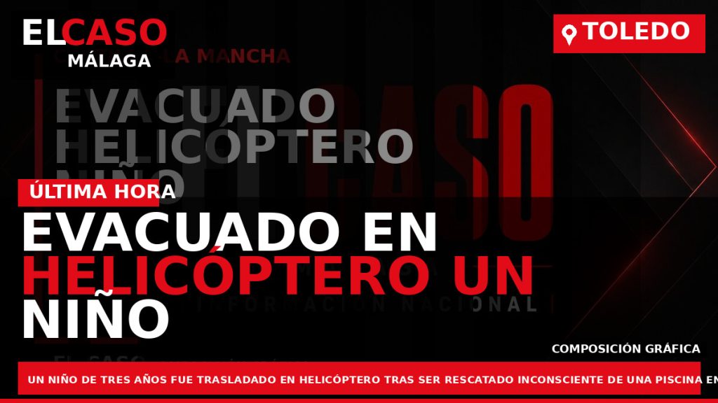 Portada El Caso Málaga: EVACUADO EN HELICÓPTERO UN NIÑO HALLADO INCONSCIENTE EN UNA PISCINA DE — CASTILLA-LA MANCHA