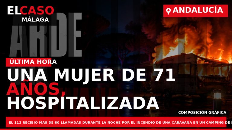 Portada El Caso Málaga: UNA MUJER DE 71 AÑOS, HOSPITALIZADA TRAS ARDER UNA CARAVANA EN — ANDALUCÍA