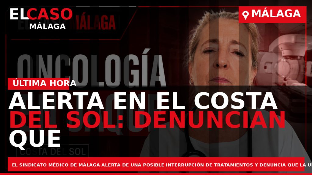 Portada El Caso Málaga: ALERTA EN EL COSTA DEL SOL: DENUNCIAN QUE ONCOLOGÍA RADIOTERÁPICA FUNCIONA — MÁLAGA