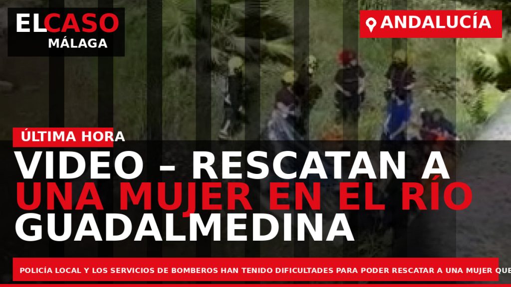 Portada El Caso Málaga: VIDEO – RESCATAN A UNA MUJER EN EL RÍO GUADALMEDINA — ANDALUCÍA
