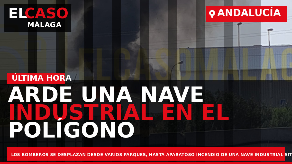 Portada El Caso Málaga: ARDE UNA NAVE INDUSTRIAL EN EL POLÍGONO GUADALHORCE — ANDALUCÍA