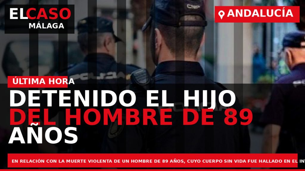 Portada El Caso Málaga: DETENIDO EL HIJO DEL HOMBRE DE 89 AÑOS ENCONTRADO MUERTO EN — ANDALUCÍA