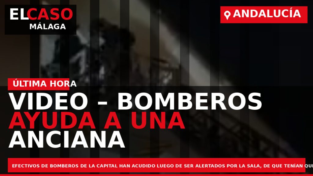 Portada El Caso Málaga: VIDEO – BOMBEROS AYUDA A UNA ANCIANA EN APUROS ESTÁ MADRUGADA — ANDALUCÍA