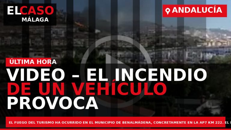 Portada El Caso Málaga: VIDEO – EL INCENDIO DE UN VEHÍCULO PROVOCA UN APARATOSO INCENDIO — ANDALUCÍA