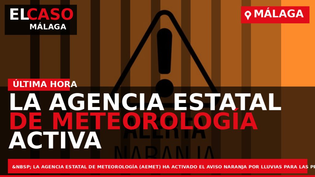 Portada El Caso Málaga: LA AGENCIA ESTATAL DE METEOROLOGÍA ACTIVA EL AVISO NARANJA POR LLUVIAS — MÁLAGA