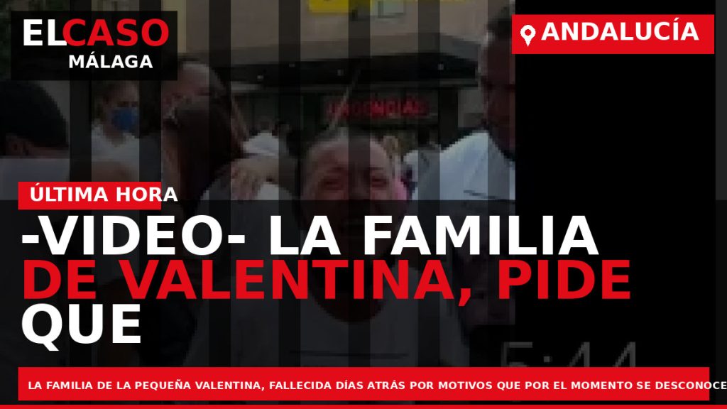 Portada El Caso Málaga: -VIDEO- LA FAMILIA DE VALENTINA, PIDE QUE SE ESCLAREZCA LA CAUSA — ANDALUCÍA