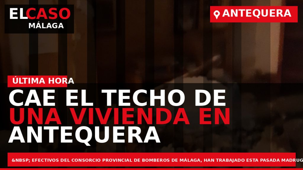 Portada El Caso Málaga: CAE EL TECHO DE UNA VIVIENDA EN ANTEQUERA — ANTEQUERA