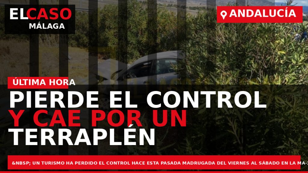 Portada El Caso Málaga: PIERDE EL CONTROL Y CAE POR UN TERRAPLÉN — ANDALUCÍA