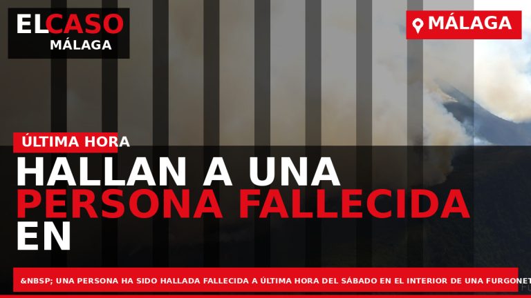 Portada El Caso Málaga: HALLAN A UNA PERSONA FALLECIDA EN EL INTERIOR DE UNA FURGONETA — MÁLAGA