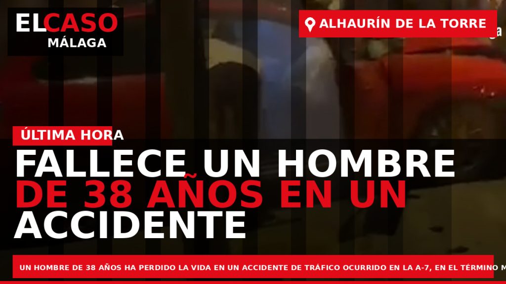 Portada El Caso Málaga: FALLECE UN HOMBRE DE 38 AÑOS EN UN ACCIDENTE DE TRÁFICO — ALHAURÍN DE LA TORRE