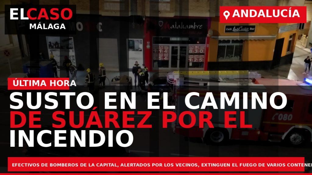 Portada El Caso Málaga: SUSTO EN EL CAMINO DE SUÁREZ POR EL INCENDIO DE VARIOS — ANDALUCÍA