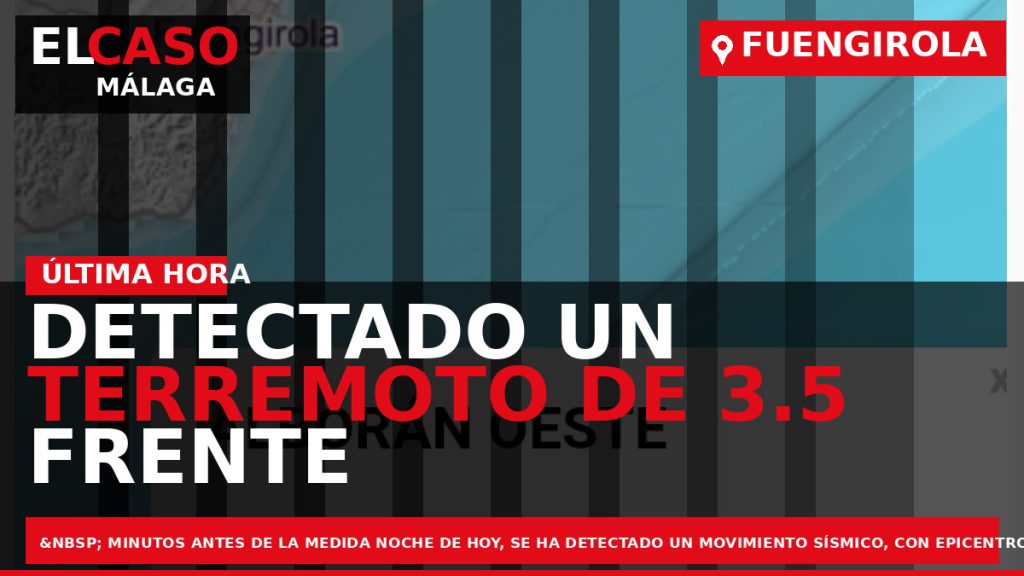 Portada El Caso Málaga: DETECTADO UN TERREMOTO DE 3.5 FRENTE A LA COSTA DE FUENGIROLA — FUENGIROLA