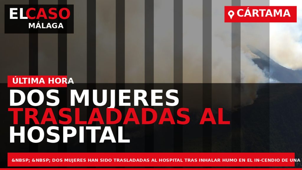 Portada El Caso Málaga: DOS MUJERES TRASLADADAS AL HOSPITAL TRAS INHALAR HUMO EN EL INCENDIO — CÁRTAMA