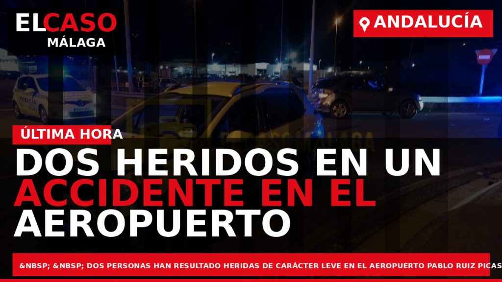 Portada El Caso Málaga: DOS HERIDOS EN UN ACCIDENTE EN EL AEROPUERTO DE LA CAPITAL — ANDALUCÍA