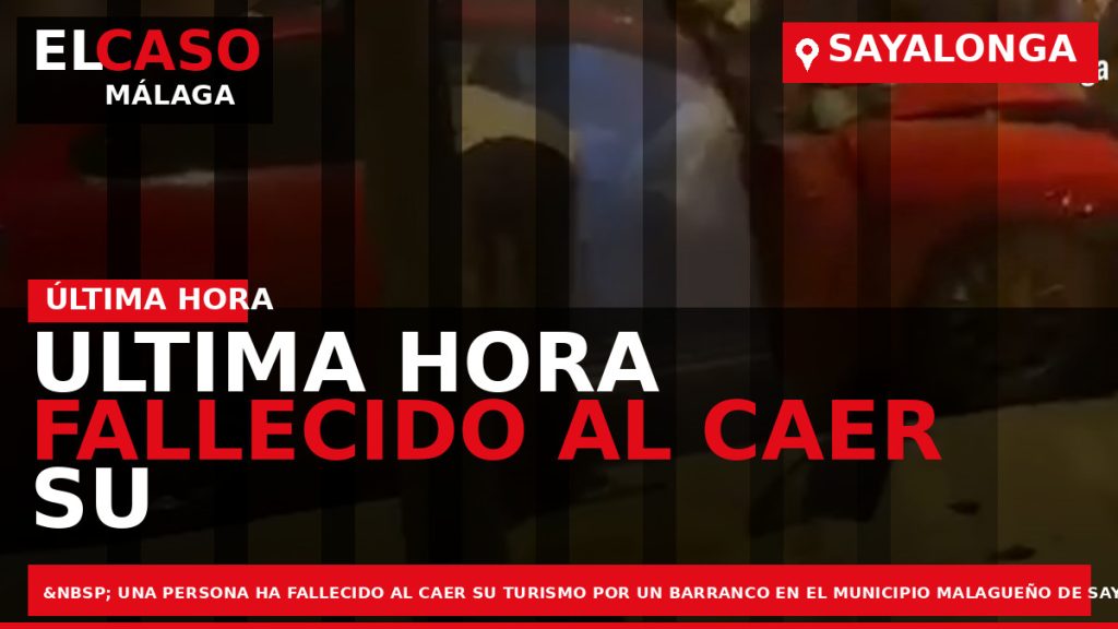 Portada El Caso Málaga: ULTIMA HORA FALLECIDO AL CAER SU TURISMO POR UN BARRANCO EN — SAYALONGA