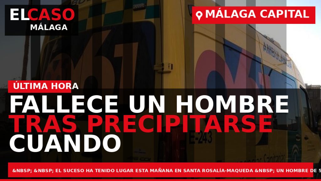 Portada El Caso Málaga: FALLECE UN HOMBRE TRAS PRECIPITARSE CUANDO TRABAJABA EN UNA VIVIENDA EN — MÁLAGA CAPITAL
