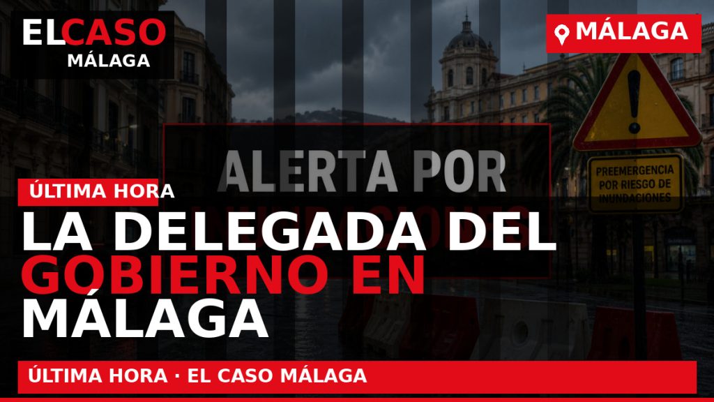 Portada El Caso Málaga: LA DELEGADA DEL GOBIERNO EN MÁLAGA ACTIVA LA FASE DE PREEMERGENCIA — MÁLAGA