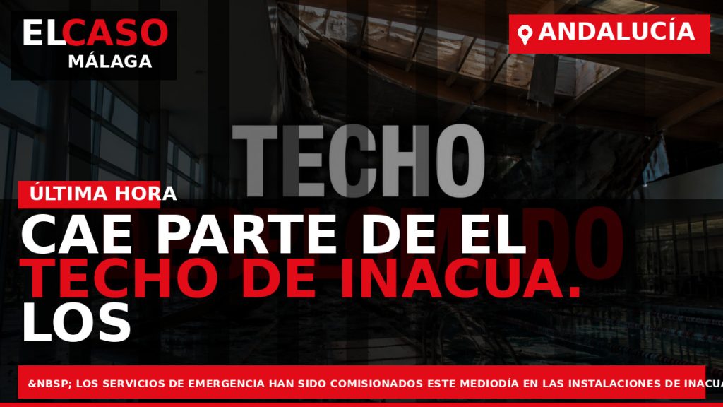 Portada El Caso Málaga: CAE PARTE DE EL TECHO DE INACUA. LOS BOMBEROS HAN PRECINTADO — ANDALUCÍA