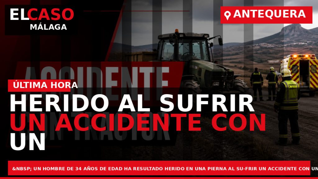 Portada El Caso Málaga: HERIDO AL SUFRIR UN ACCIDENTE CON UN TRACTOR EN ANTEQUERA — ANTEQUERA