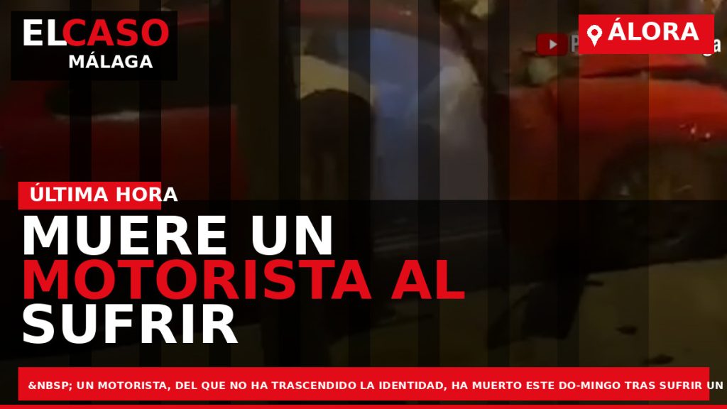 Portada El Caso Málaga: MUERE UN MOTORISTA AL SUFRIR UN ACCIDENTE EN ÁLORA — ÁLORA