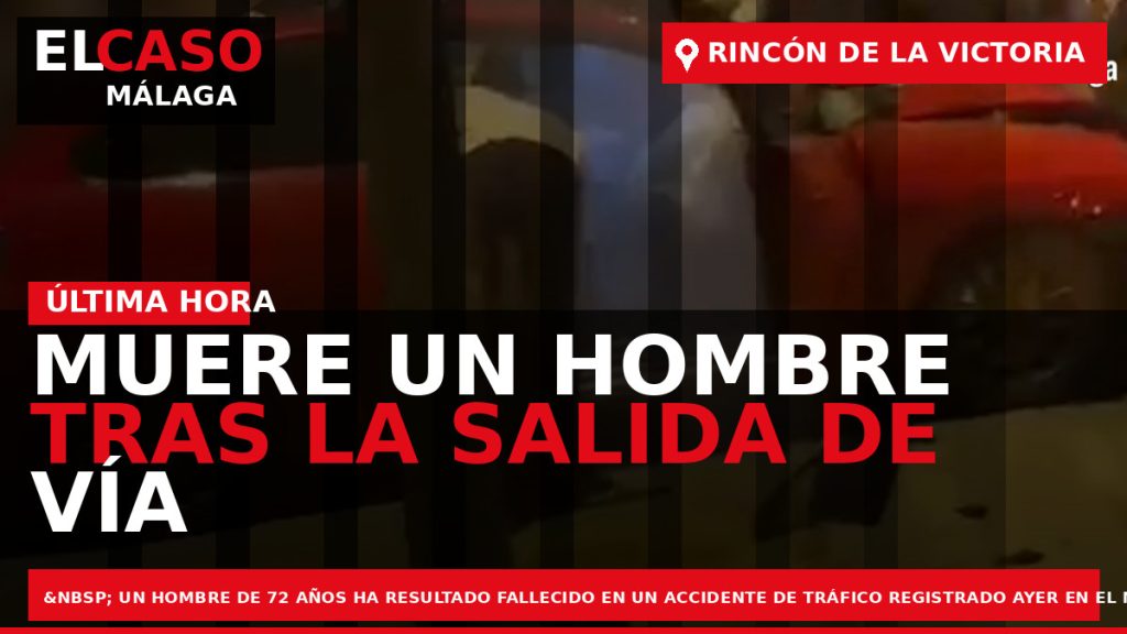 Portada El Caso Málaga: MUERE UN HOMBRE TRAS LA SALIDA DE VÍA DE UN TURISMO — RINCÓN DE LA VICTORIA