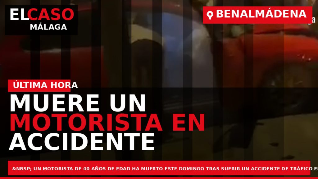 Portada El Caso Málaga: MUERE UN MOTORISTA EN ACCIDENTE DE TRÁFICO EN BENALMÁDENA — BENALMÁDENA