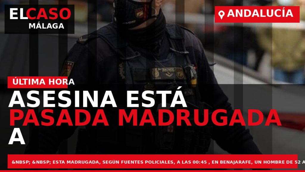 Portada El Caso Málaga: ASESINA ESTÁ PASADA MADRUGADA A SU PAREJA EN BENAJARAFE — ANDALUCÍA