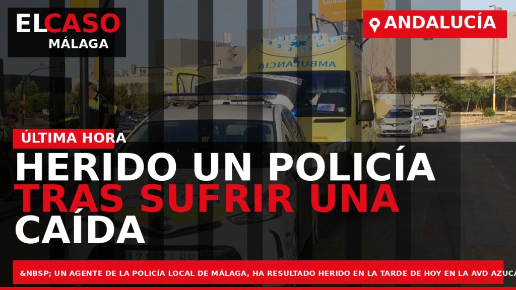 Portada El Caso Málaga: HERIDO UN POLICÍA TRAS SUFRIR UNA CAÍDA EN MOTO — ANDALUCÍA