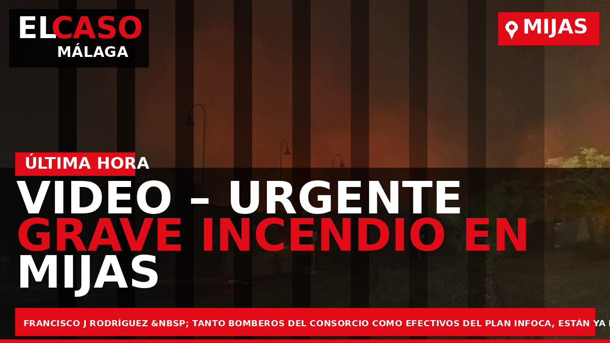 VIDEO – URGENTE Grave incendio en Mijas