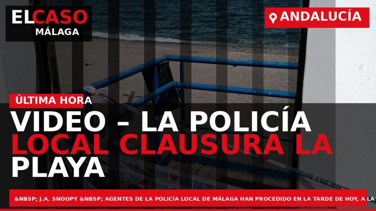Portada El Caso Málaga: VIDEO – LA POLICÍA LOCAL CLAUSURA LA PLAYA DE SACABA BEACH — ANDALUCÍA