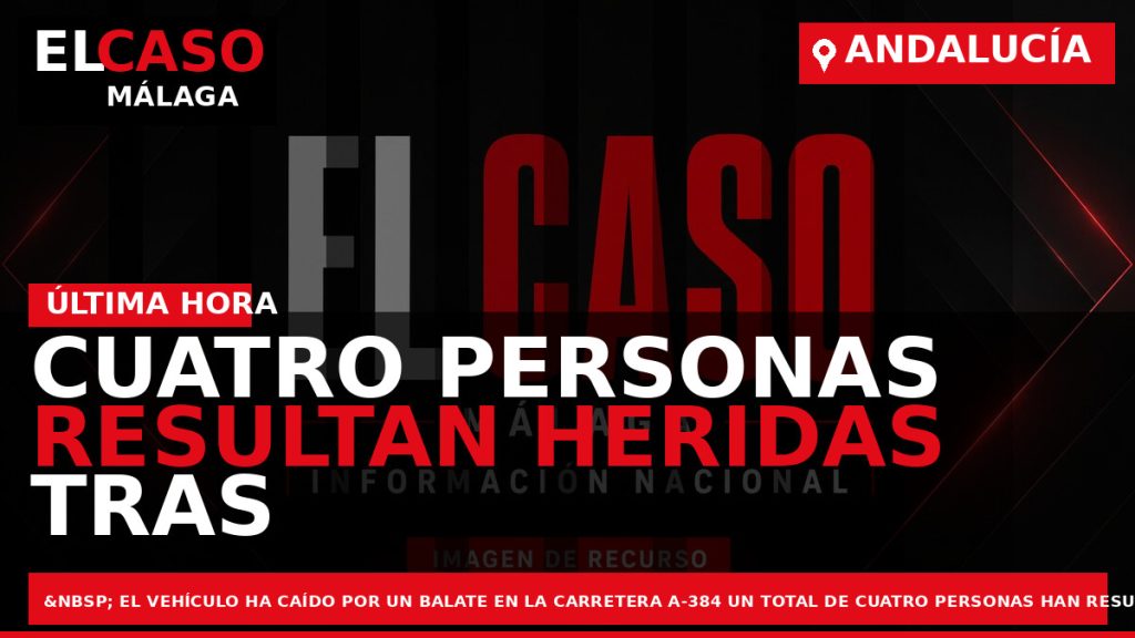 Portada El Caso Málaga: CUATRO PERSONAS RESULTAN HERIDAS TRAS LA SALIDA DE VÍA DE UN — ANDALUCÍA