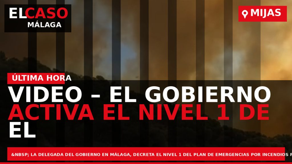 Portada El Caso Málaga: VIDEO – EL GOBIERNO ACTIVA EL NIVEL 1 DE EL PLAN — MIJAS