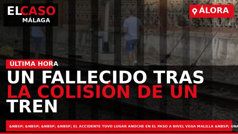 Portada El Caso Málaga: UN FALLECIDO TRAS LA COLISIÓN DE UN TREN DE CERCANÍAS CON — ÁLORA