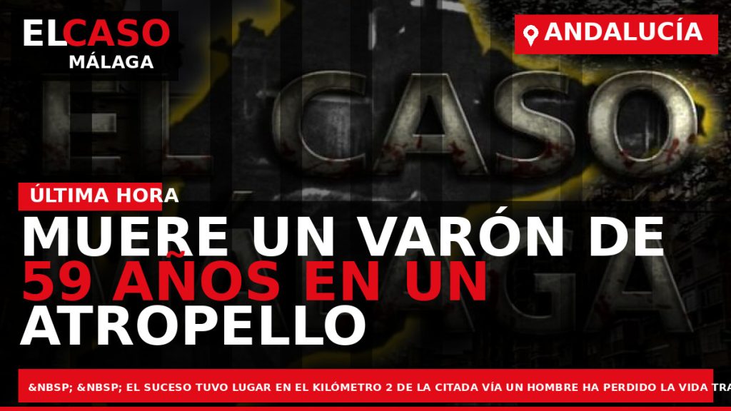 Portada El Caso Málaga: MUERE UN VARÓN DE 59 AÑOS EN UN ATROPELLO OCURRIDO AYER — ANDALUCÍA