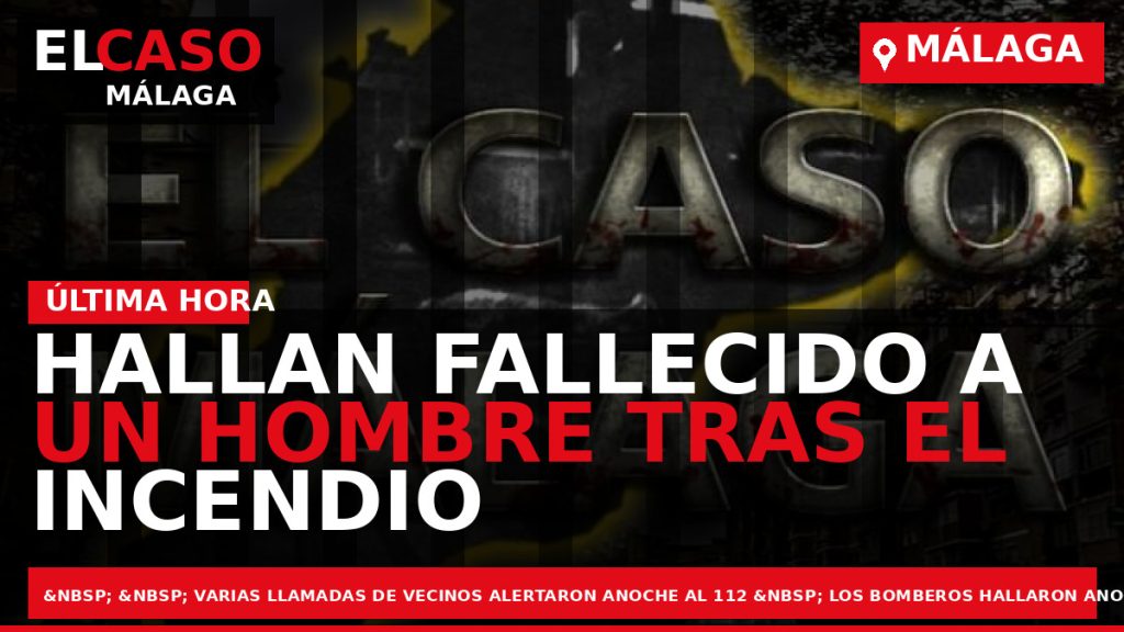 Portada El Caso Málaga: HALLAN FALLECIDO A UN HOMBRE TRAS EL INCENDIO DE UNA VIVIENDA — MÁLAGA
