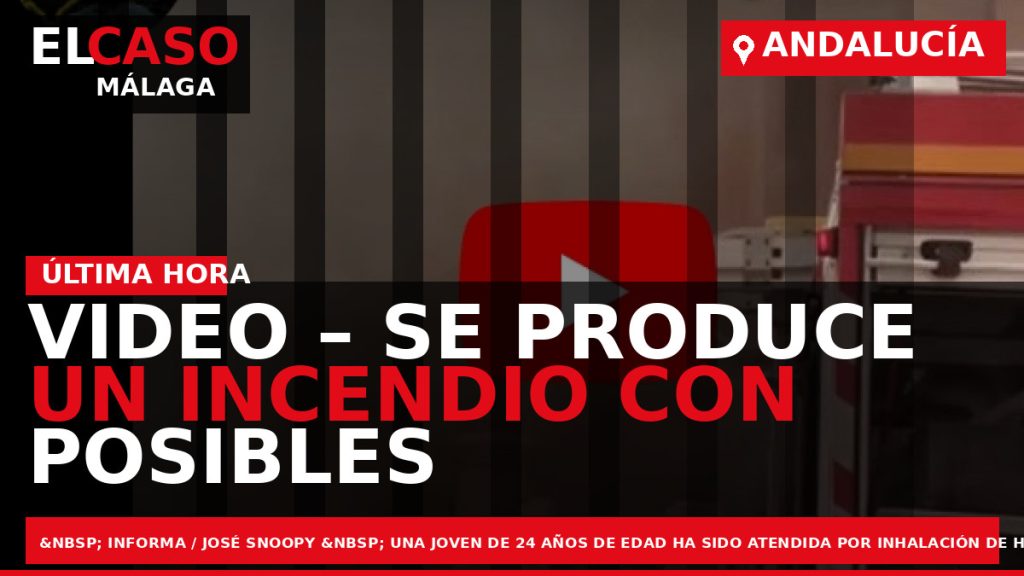 Portada El Caso Málaga: VIDEO – SE PRODUCE UN INCENDIO CON POSIBLES PERSONAS ATRAPADAS EN — ANDALUCÍA