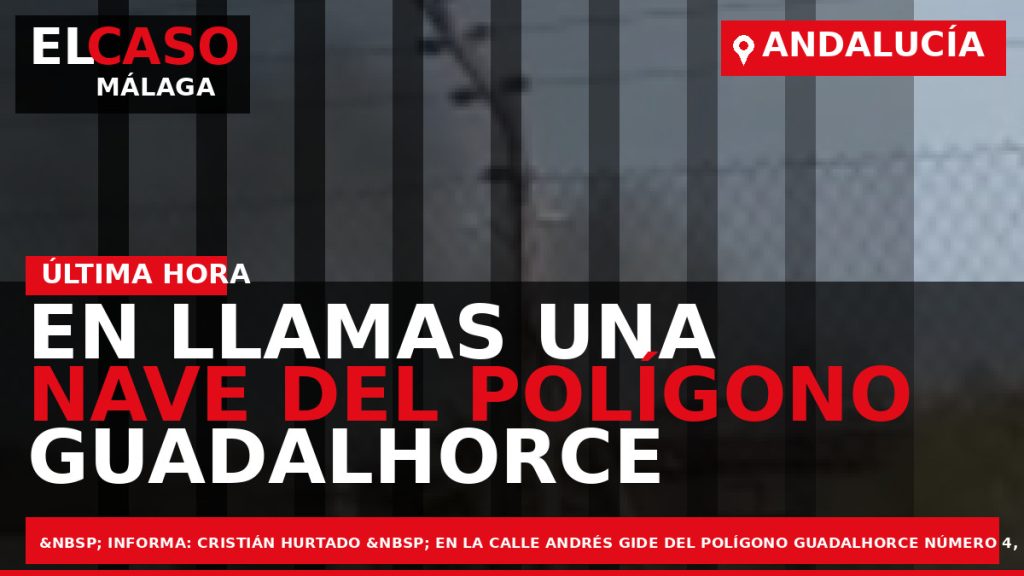 Portada El Caso Málaga: EN LLAMAS UNA NAVE DEL POLÍGONO GUADALHORCE — ANDALUCÍA